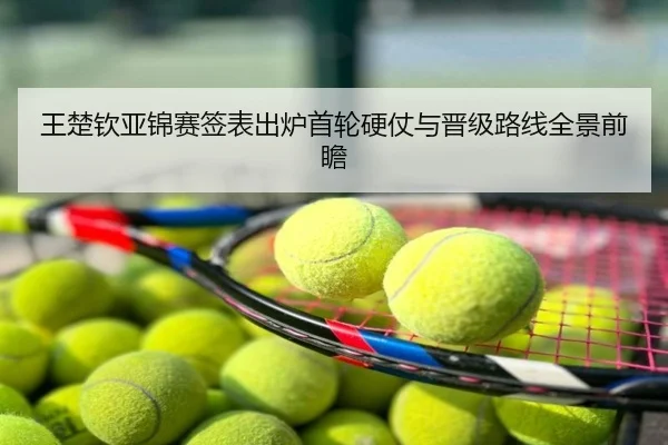王楚钦亚锦赛签表出炉首轮硬仗与晋级路线全景前瞻